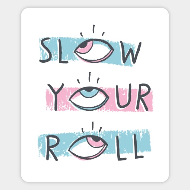 Slow Your Roll Magnet by MidnightCoffee